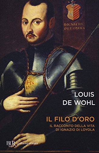 Il filo d'oro. Il romanzo della vita di Sant'Ignazio di Loyola (BUR Contemporanea) Il filo d'oro. Il romanzo della vita di Sant'Ignazio di Loyola (BUR Contemporanea) von BUR Biblioteca Univ. Rizzoli