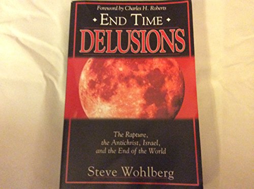 End Time Delusions: The Rapture, the Antichrist, Israel, and the End of the World