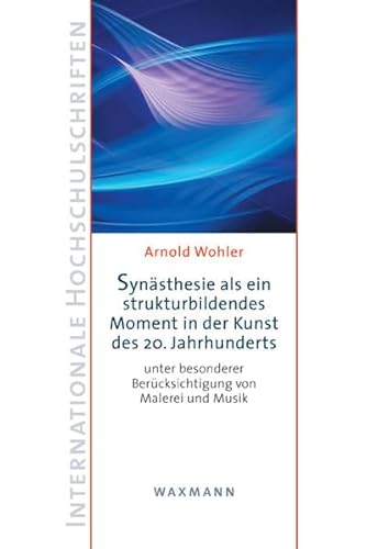 Synästhesie als ein strukturbildendes Moment in der Kunst des 20. Jahrhunderts: unter besonderer Berücksichtigung von Malerei und Musik (Internationale Hochschulschriften)