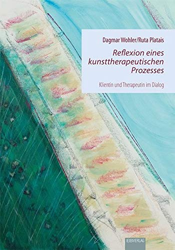 Reflexion eines kunsttherapeutischen Prozesses: Klientin und Therapeutin im Dialog Reflexion eines kunsttherapeutischen Prozesses: Klientin und Therapeutin im Dialog von EB-Verlag