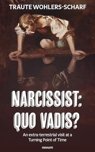 Narcissist: Quo vadis?: An extra-terrestrial visit at a Turning Point of Time von novum Verlag