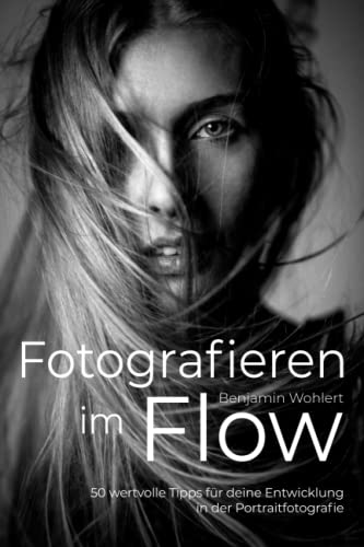 Fotografieren im Flow: 50 wertvolle Tipps für deine Entwicklung in der Portraitfotografie