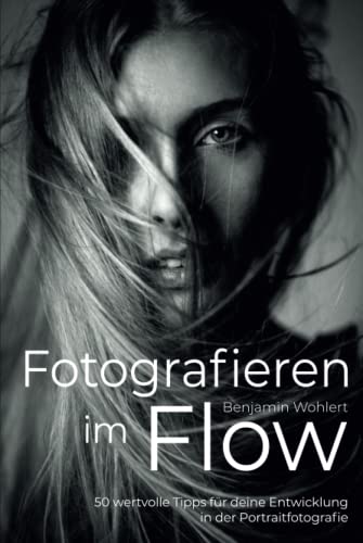 Fotografieren im Flow: 50 wertvolle Tipps für deine Entwicklung in der Portraitfotografie von Independently published