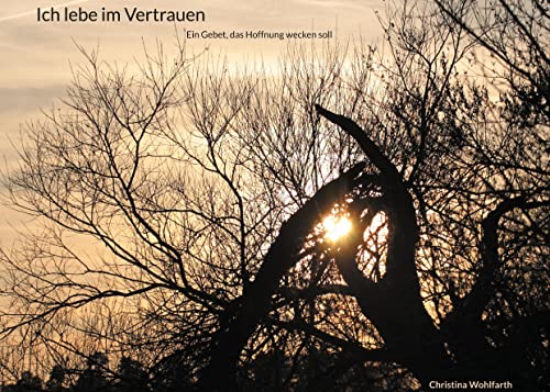 Ich lebe im Vertrauen: Ein Gebet, dass Hoffnung wecken soll