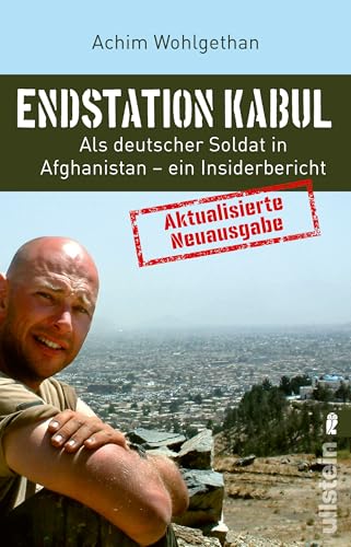Endstation Kabul: Als deutscher Soldat in Afghanistan – ein Insiderbericht | Aktualisierte Neuausgabe des Bestsellers: von den Anfängen des Bundeswehr-Einsatzes 2001 bis zum Abzugs-Debakel in 2021 von ULLSTEIN TASCHENBUCH