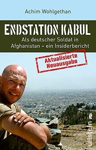 Endstation Kabul: Als deutscher Soldat in Afghanistan – ein Insiderbericht | Aktualisierte Neuausgabe des Bestsellers: von den Anfängen des Bundeswehr-Einsatzes 2001 bis zum Abzugs-Debakel in 2021
