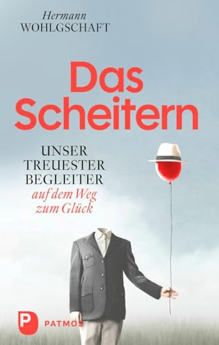 Das Scheitern: Unser treuester Begleiter auf dem Weg zum Glück von Patmos Verlag