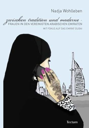 Zwischen Tradition und Moderne – Frauen in den Vereinigten Arabischen Emiraten: Mit Fokus auf das Emirat Dubai (Wissenschaftliche Beiträge aus dem Tectum-Verlag: Sozialwissenschaften)