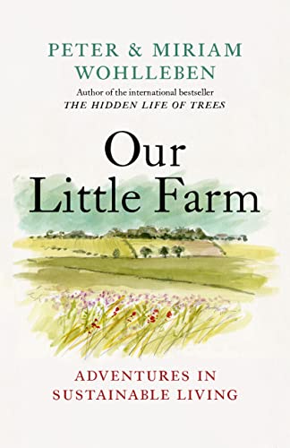 Our Little Farm: Adventures in Sustainable Living (From the Author of The Hidden Life of Trees)