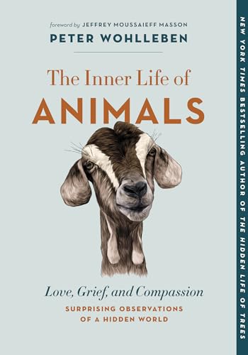 The Inner Life of Animals: Love, Grief, and Compassion--Surprising Observations of a Hidden World (The Mysteries of Nature)