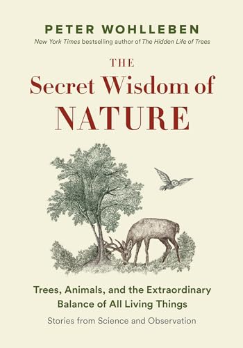 The Secret Wisdom of Nature: Trees, Animals, and the Extraordinary Balance of All Living Things: Stories from Science and Observation (The Mysteries of Nature Trilogy, Band 3)