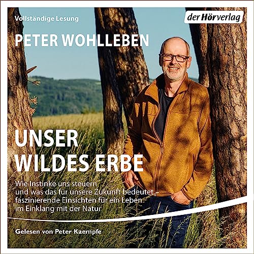 Unser wildes Erbe: Wie Instinkte uns steuern und was das für unsere Zukunft bedeutet – faszinierende Einsichten für ein Leben im Einklang mit der Natur von der Hörverlag