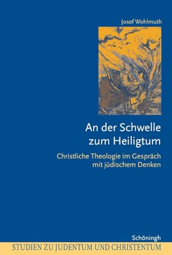An der Schwelle zum Heiligtum: Christliche Theologie im Gespräch mit jüdischem Denken (Studien zu Judentum und Christentum) von SCHÖNINGH VERLAG IM WESTERMANN SCHULBUCH