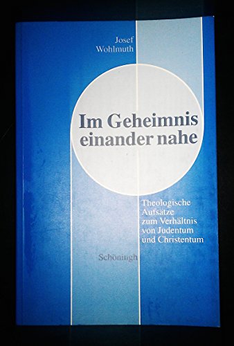 Im Geheimnis einander nahe. Theologische Aufsätze zum Verhältnis von Judentum und Christentum