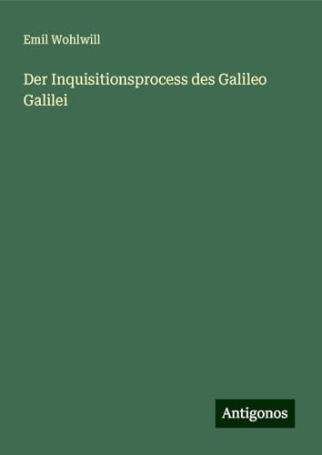Der Inquisitionsprocess des Galileo Galilei von Antigonos Verlag