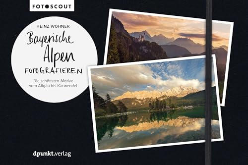 Bayerische Alpen fotografieren: Die schönsten Motive vom Allgäu bis Karwendel (Fotoscout - Der Reiseführer für Fotografen) von dpunkt.verlag GmbH