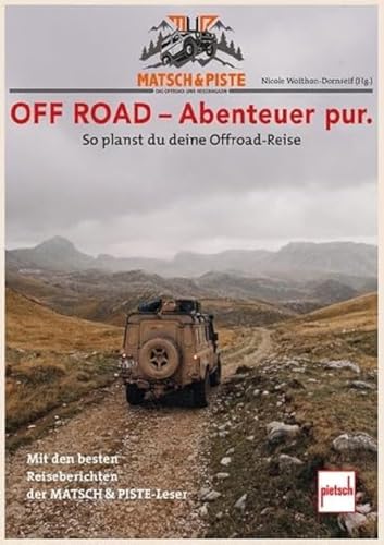 MATSCH&PISTE OFF ROAD - Abenteuer pur.: So planst Du Deine Offroad-Reise - Mit den besten Reiseberichten der MATSCH&PISTE - Leser MATSCH&PISTE OFF ROAD - Abenteuer pur.: So planst Du Deine Offroad-Reise - Mit den besten Reiseberichten der MATSCH&PISTE - Leser