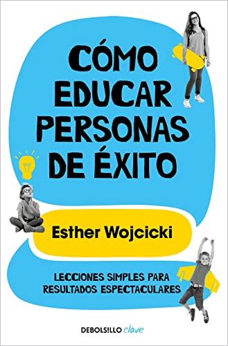 Cómo educar personas de éxito: Lecciones simples para resultados espectaculares (Clave)