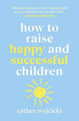 How to Raise Happy and Successful Children: Simple Lessons for Radical Results von Random House UK Ltd