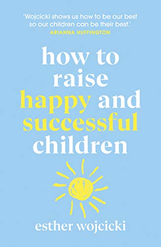 How to Raise Happy and Successful Children: Simple Lessons for Radical Results