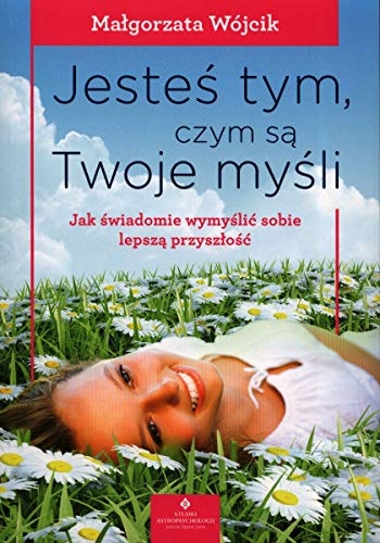 Jesteś tym czym są Twoje myśli