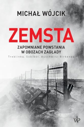 Zemsta. Zapomniane powstania w obozach Zagłady: Treblinka, Sobibór, Auschwitz-Birkenau von Poznańskie