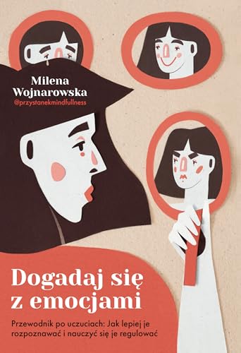 Dogadaj się z emocjami: Przewodnik po uczuciach: jak lepiej je rozpoznawać i nauczyć się je regulować