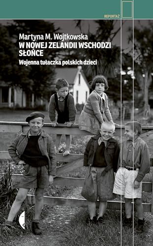 W Nowej Zelandii wschodzi słońce: Wojenna tułaczka polskich dzieci (Reportaż) von Czarne