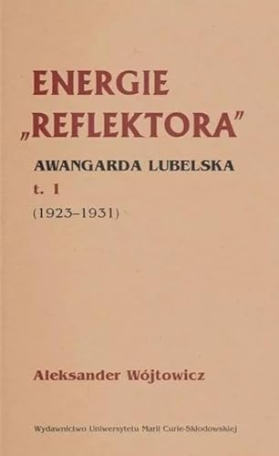 Energie Reflektora Awangarda lubelska Tom 1 1925-1931 von UMCS