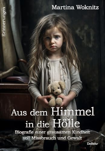 Aus dem Himmel in die Hölle - Biografie einer grausamen Kindheit voll Missbrauch und Gewalt - Erinnerungen von Verlag DeBehr