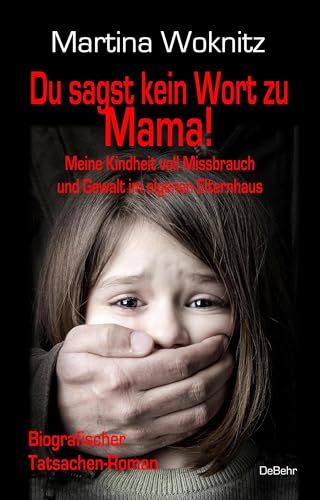 Du sagst kein Wort zu Mama! Meine Kindheit voll Missbrauch und Gewalt im eigenen Elternhaus - Biografischer Tatsachen-Roman von Soskakiist