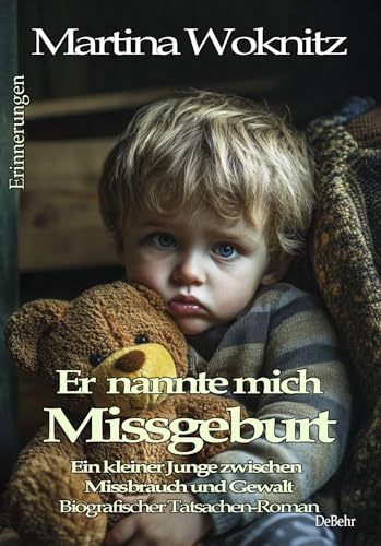 Er nannte mich Missgeburt - Ein kleiner Junge zwischen Missbrauch und Gewalt - Biografischer Tatsachen-Roman - Erinnerungen von Verlag DeBehr