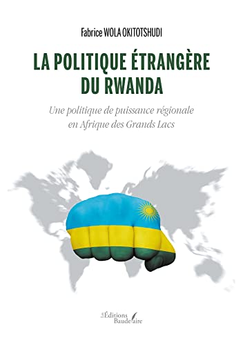 La politique étrangère du Rwanda - Une politique de puissance régionale en Afrique des Grands Lacs La politique étrangère du Rwanda - Une politique de puissance régionale en Afrique des Grands Lacs von Baudelaire