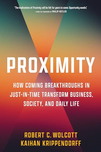 Proximity: How Coming Breakthroughs in Just-in-time Transform Business, Society, and Daily Life