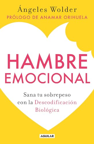 Hambre emocional / Emotional Hunger: Sana tu sobrepeso con la Decodificación Biológica von Aguilar