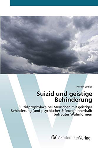Suizid und geistige Behinderung: Suizidprophylaxe bei Menschen mit geistiger Behinderung (und psychischer Störung) innerhalb betreuter Wohnformen