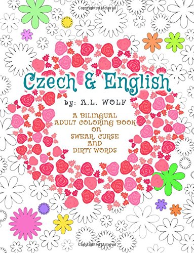Czech & English - A Bilingual Adult Coloring Book on Swear, Curse and Dirty Words (A Bilingual Swear, Curse and Dirty Words Series, Band 13)