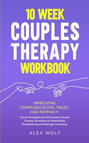 10 Week Couples Therapy Workbook: Improving Communication, Trust, and Intimacy: Proven Strategies and Emotionally Focused Therapy Techniques for Relationship Strengthening and Marriage Counseling von Independently published