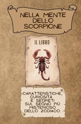 NELLA MENTE DELLO SCORPIONE: Caratteristiche, curiosità e segreti sul segno più misterioso dello zodiaco. (LA TRILOGIA DELLO SCORPIONE) von Independently published