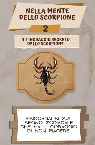 Nella mente dello Scorpione 2: Psicoanalisi sul segno zodiacale che ha il coraggio di non piacere. (LA TRILOGIA DELLO SCORPIONE)