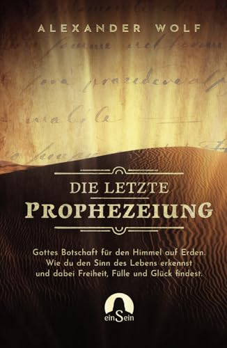 Die letzte Prophezeiung: Gottes Botschaft für den Himmel auf Erden. Wie du den Sinn des Lebens erkennst und dabei Freiheit, Fülle und Glück findest. (Spirituelle Bücher 2024, Band 1) Die letzte Prophezeiung: Gottes Botschaft für den Himmel auf Erden. Wie du den Sinn des Lebens erkennst und dabei Freiheit, Fülle und Glück findest. (Spirituelle Bücher 2024, Band 1)
