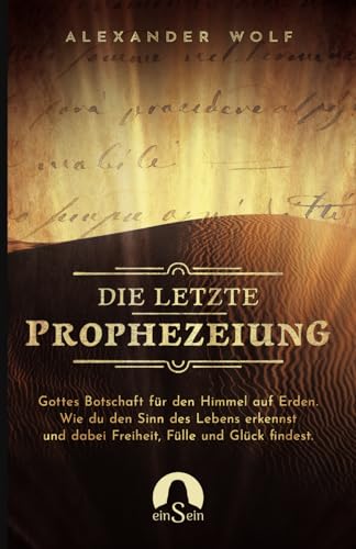 Die letzte Prophezeiung: Gottes Botschaft für den Himmel auf Erden. Wie du den Sinn des Lebens erkennst und dabei Freiheit, Fülle und Glück findest. (Spirituelle Bücher 2024, Band 1) von Alexander Wolf