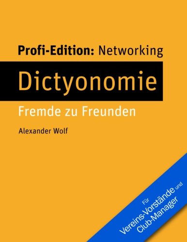 Networking Profi-Edition: Dictyonomie - Fremde zu Freunden: Für Vereins-Vorstände und Club-Manager