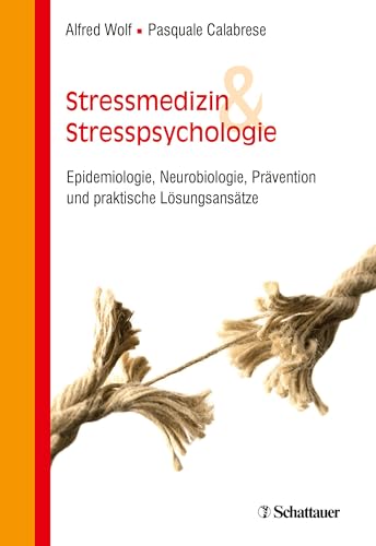 Stressmedizin und Stresspsychologie: Epidemiologie, Neurobiologie, Prävention und praktische Lösungsansätze von SCHATTAUER