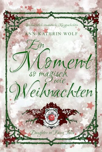 Ein Moment so magisch wie Weihnachten: – 4 weihnachtliche Kurzgeschichten zu der märchenhaften Romantasy „Daughter of Fairy Tales“ (Daughter of Fairy ... und eine wahre Liebe, die nicht sein darf.) von Independently published