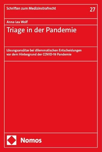 Triage in der Pandemie: Lösungsansätze bei dilemmatischen Entscheidungen vor dem Hintergrund der COVID-19 Pandemie (Schriften zum Medizinstrafrecht) von Nomos