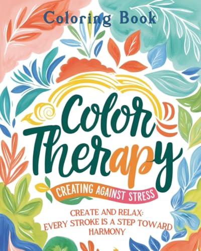 Color Therapy: Creativity Against Stress: Create and Relax: Every Stroke is a Step Towards Harmony von Independently published