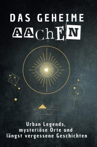 Das geheime Aachen: Urban Legends, mysteriöse Orte und längst vergessene Geschichten. Geschenk für Fans von Grusel und Mystery, Halloween, True Crime, Reise von FlipFlop