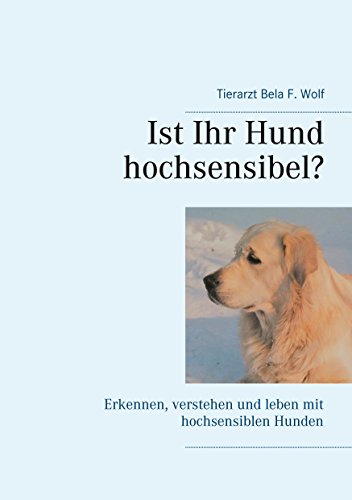 Ist Ihr Hund hochsensibel?: Erkennen, verstehen und leben mit hochsensiblen Hunden von Books on Demand