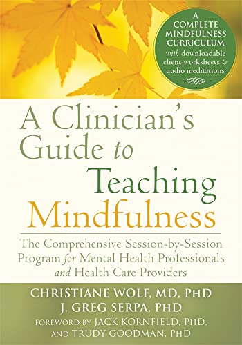 A Clinician's Guide to Teaching Mindfulness: The Comprehensive Session-by-Session Program for Mental Health Professionals and Health Care Providers A Clinician's Guide to Teaching Mindfulness: The Comprehensive Session-by-Session Program for Mental Health Professionals and Health Care Providers